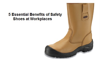 5 Essential Benefits of Safety Shoes at Workplaces