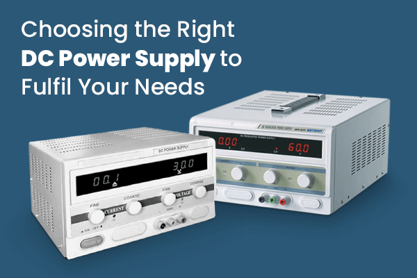 Choosing the Right DC Power Supply to Fulfil Your Needs