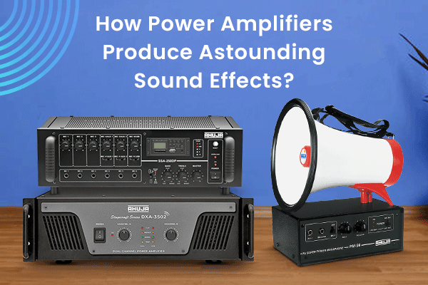 How Power Amplifiers Produce Astounding Sound Effects?